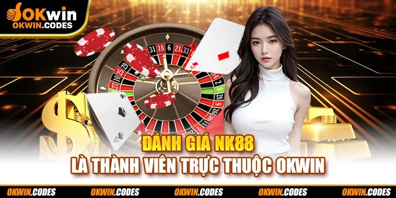 Đánh giá NK88 là thành viên trực thuộc Okwin
